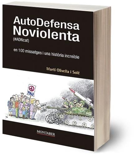 AUTODEFENSA NOVIOLENTA (#ADNCAT) EN 100 MISSATGES I UNA HISTÒRIA INCREÏBLE | 9788419109378 | OLIVELLA SOLÉ, MARTÍ