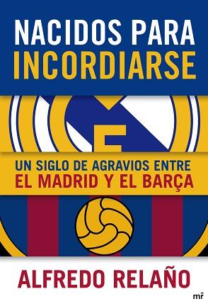 NACIDOS PARA INCORDIARSE. UN SIGLO DE AGRAVIOS ENT | 9788427038905 | RELAÑO, ALFREDO