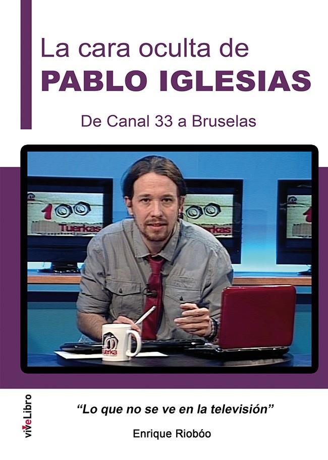 LA CARA OCULTA DE PABLO IGLESIAS. DE CANAL 33 A BRUSELAS | 9788416198887 | RIOBÓO DE LA VEGA, ENRIQUE