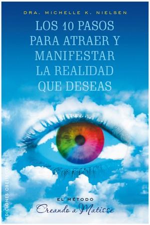 10 PASOS PARA ATRAER Y MANIFESTAR LA REALIDAD QUE DESEAS. | 9788497776028 | NIELSEN, MICHELLE