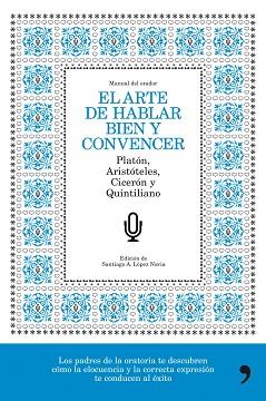 ARTE DE HABLAR BIEN Y CONVENCER, EL | 9788484608776 | LOPEZ NAVIA, SANTIAGO A. (ED.)