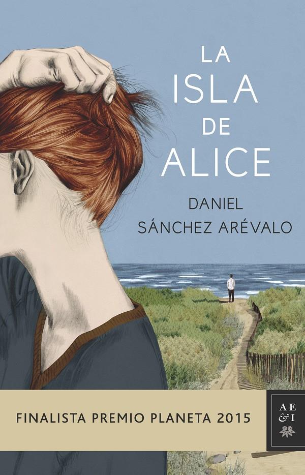 LA ISLA DE ALICE (FINALISTA PREMIO PLANETA 2015) | 9788408147886 | DANIEL SÁNCHEZ ARÉVALO