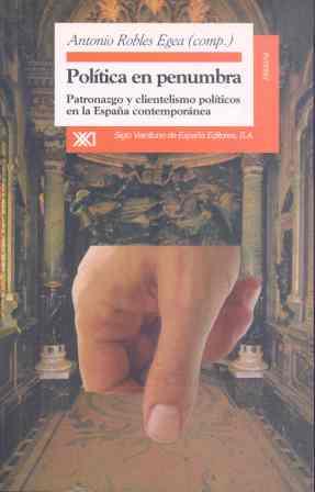 POLITICA EN PENUMBRA. PATRONAZGO Y CLIENTELISMO | 9788432309298 | ROBLES EGEA, ANTONIO