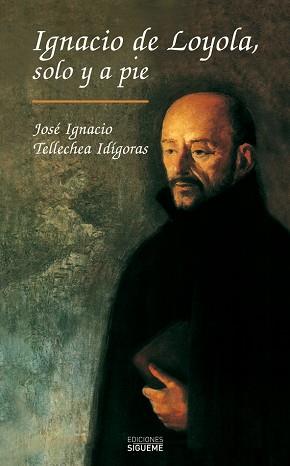 IGNACIO DE LOYOLA, SOLO Y A PIE | 9788430111251 | TELLECHEA, JOSÉ IGNACIO
