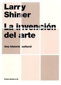 INVENCION DEL ARTE : UNA HISTORIA CULTURAL | 9788449316401 | SHINER, LARRY