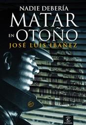 NADIE DEBERIA MATAR EN OTOÑO | 9788467025859 | IBAÑEZ, JOSE LUIS