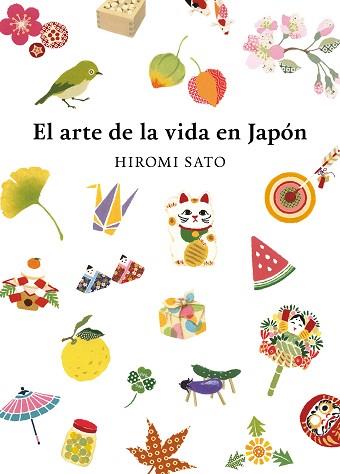 EL ARTE DE LA VIDA EN JAPÓN | 9788418007491 | SATO, HIROMI