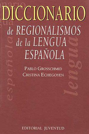 DICCIONARIO DE REGIONALISMOS DE LA LENGUA ESPAÑOLA | 9788426130631 | GROSSCHMID, PABLO / ECHEGOYEN, CRISTINA