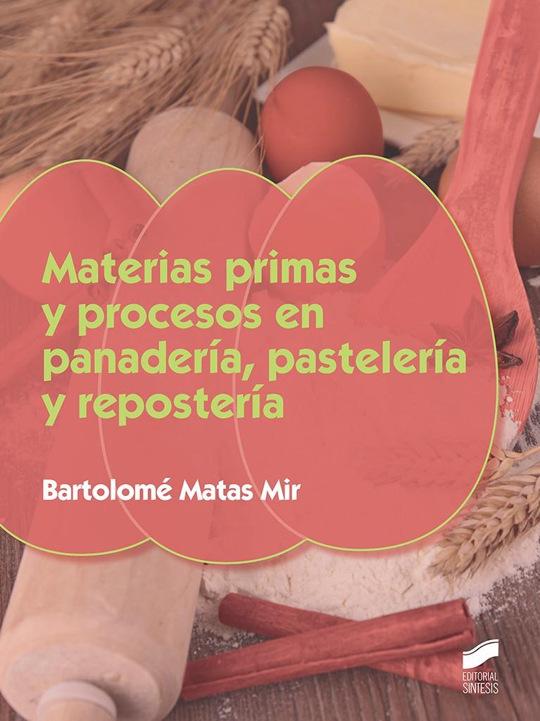 MATERIAS PRIMAS Y PROCESOS EN PANADERÍA, PASELERÍA Y REPOSTERÍA | 9788490774922 | MATAS MIR, BARTOLOMÉ