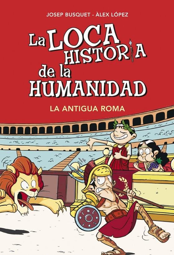 LA LOCA HISTORIA DE LA HUMANIDAD. LA ANTIGUA ROMA | 9788490431955 | BUSQUET,JOSEP/LOPEZ,ALEX