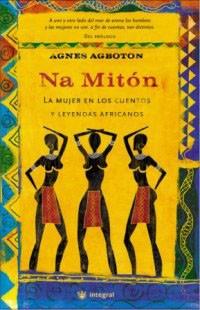 NA MITON. LA MUJER EN LOS CUENTOS Y LEYENDAS AFRICANOS | 9788478712298 | AGBOTON, AGNES