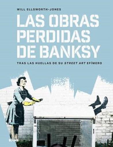 LAS OBRAS PERDIDAS DE BANKSY | 9791387881146 | ELLSWORTH-JONES, WILL