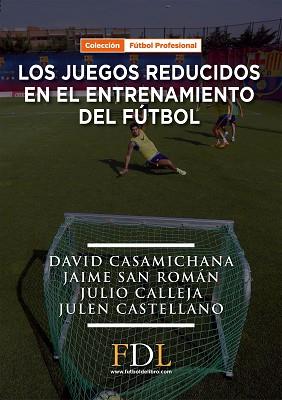 LOS JUEGOS REDUCIDOS EN EL ENTRENAMIENTO DEL FÚTBOL | 9788494298677 | CASAMICHANA GÓMEZ, DAVID/SAN ROMÁN QUINTANA, JAIME/CALLEJA GONZÁLEZ, JULIO/CASTELLANO PAULIS, JULEN