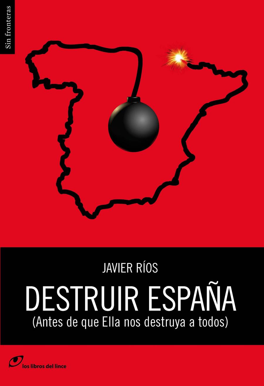 DESTRUIR ESPAÑA ANTES DE QUE ELLA NOS DESTRUYA A TODOS | 9788415070382 | RIOS, JAVIER