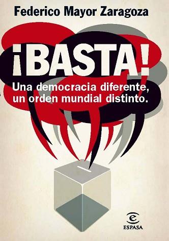 BASTA! UNA DEMOCRACIA DIFERENTE, UN ORDEN MUNDIAL DISTINTO | 9788467009415 | MAYOR ZARAGOZA, FEDERICO