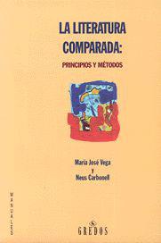 LITERATURA COMPARADA: PRINCIPIOS Y METODOS, LA | 9788424919726 | VEGA, MARIA JOSE/ CARBONELL, NEUS