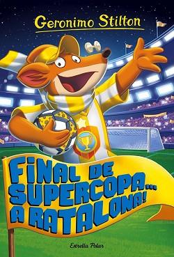 FINAL DE SUPERCOPA... A RATALONA! | 9788491371502 | GERONIMO STILTON