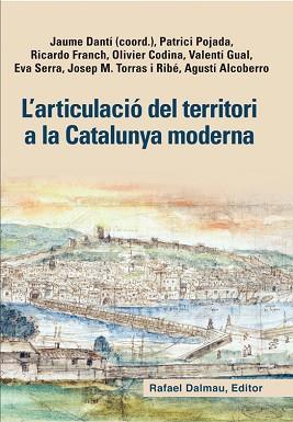 L´ARTICULACIÓ DEL TERRITORI A LA CATALUNYA MODERNA | 9788423208128 | JAUME DANTÍ, PATRICI POJADA, RICARDO FRANCH, OLIVIER CODINA, VALENTÍ GUAL, EVA SERRA, JOAEP M. TORRA