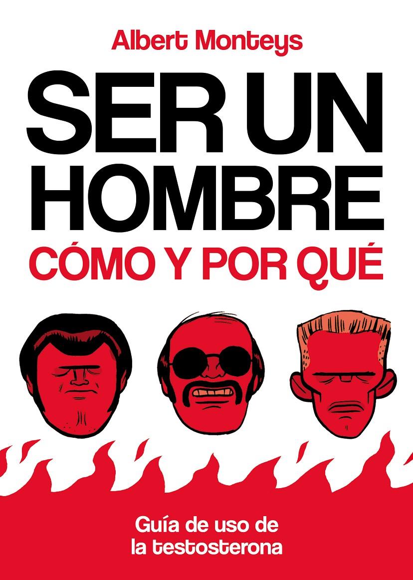 SER UN HOMBRE: CÓMO Y POR QUÉ. GUÍA DE USO DE LA TESTOSTERONA | 9788493930684 | MONTEYS, ALBERT