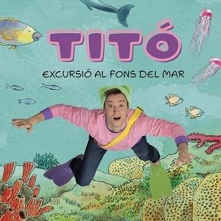 TITÓ. EXCURSIÓ AL FONS DEL MAR | 9788413896229 | JIMÉNEZ CARBÓ, CRISTINA/AMATE, KIM