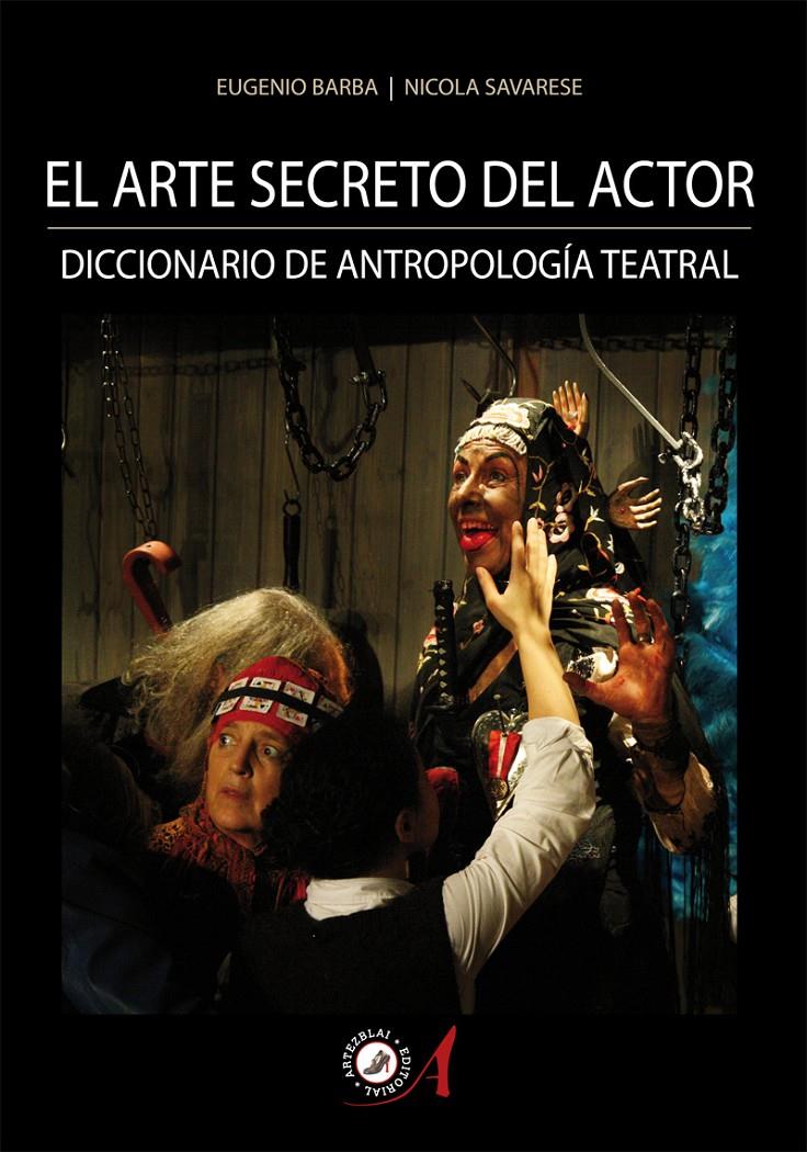 EL ARTE SECRETO DEL ACTOR. DICCIONARIO DE ANTROPOLOGÍA TEATRAL | 9788494007989 | BARBA, EUGENIO/SAVARESE, NICOLA