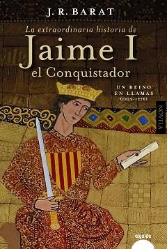 LA EXTRAORDINARIA HISTORIA DEL REY  JAIME I EL CONQUISTADOR | 9788491898634 | BARAT, JUAN RAMÓN
