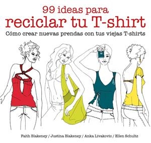 99 IDEAS PARA RECICLAR TU T-SHIRT | 9788425229039 | BLAKENEY, FAITH/BLAKENEY, JUSTINA/SCHULTZ, ELLEN/LIVAKOVIC, ANKA