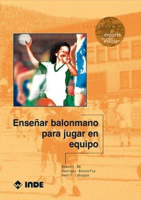 ENSEÑAR BALONMANO PARA JUGAR EN EQUIPO | 9788495114754 | NE, ROBERT/ BONNEFOY, G./ LAHUPPE, H.