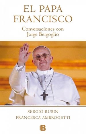 PAPA FRANCISCO, EL. CONVERSACIONES CON JORGE BERGOGLIO | 9788490700181 | RUBIN/AMBROGETTI