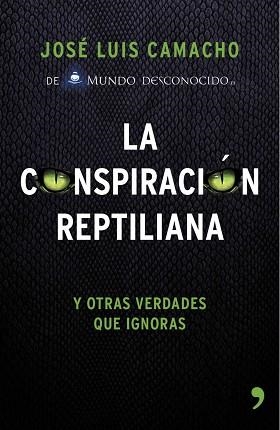 LA CONSPIRACIÓN REPTILIANA Y OTRAS VERDADES QUE IGNORAS | 9788499984728 | CAMACHO, JOSÉ LUIS