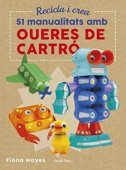 RECICLA I CREA. 51 MANUALITATS AMB OUERES DE CARTRÓ | 9788491374985 | HAYES, FIONA