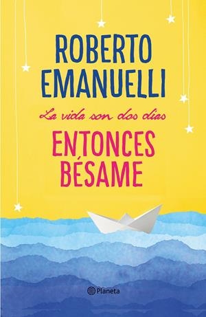 LA VIDA SON DOS DÍAS, ENTONCES BÉSAME | 9788408195634 | EMANUELLI, ROBERTO