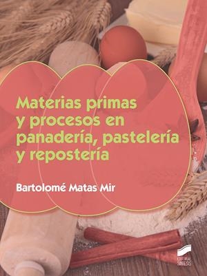 MATERIAS PRIMAS Y PROCESOS EN PANADERÍA, PASELERÍA Y REPOSTERÍA | 9788490774922 | MATAS MIR, BARTOLOMÉ