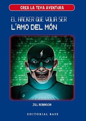 CREA LA TEVA PRÒPIA AVENTURA 1. EL HACKER QUE VOLIA SER L'AMO DEL MÓN | 9788417183950 | ROBINSON, JILL