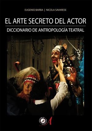 EL ARTE SECRETO DEL ACTOR. DICCIONARIO DE ANTROPOLOGÍA TEATRAL | 9788494007989 | BARBA, EUGENIO/SAVARESE, NICOLA