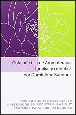 GUÍA PRÁCTICA DE AROMATERAPIA FAMILIAR Y CIENTÍFICA | 9782875520647 | BAUDOUX, DOMINIQUE