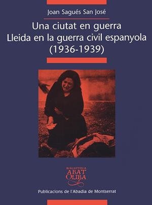 CIUTAT EN GUERRA, UNA - LLEIDA EN LA GUERRA CIVIL | 9788484154488 | SAGUéS SAN JOSé, JOAN
