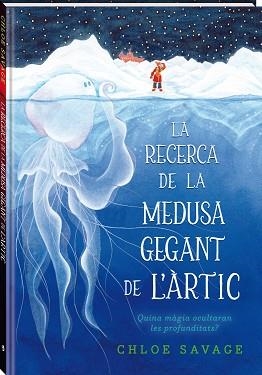 LA RECERCA DE LA MEDUSA GEGANT DE L'ÀRTIC | 9788419913104 | SAVAGE, CHLOE