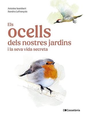 ELS OCELLS DELS NOSTRES JARDINS I LA SEVA VIDA SECRETA | 9788413563626 | ISAMBERT, ANTOINE