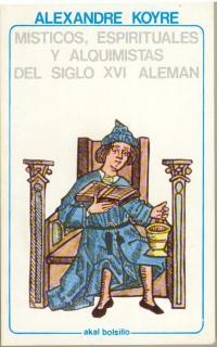 MISTICOS, ESPIRITUALES Y ALQUIMISTAS DEL S. XVI A | 9788473395144 | KOYRÉ, ALEXANDRE