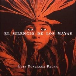 SILENCIO DE LOS MAYAS, EL | 9788477825760 | GONZALEZ PALMA, LUIS