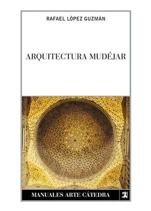 ARQUITECTURA MUDEJAR. SINCRETISMO MEDIEVAL A LAS | 9788437618012 | LOPEZ GUZMAN, RAFAEL