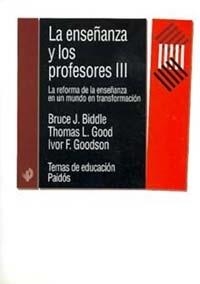 ENSEÑANZA Y LOS PROFESORES III, LA. LA REFORMA DE | 9788449309342 | BIDDLE, B.J./ GOOD, T.L./ GOODSON, I.F.