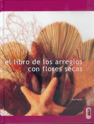 LIBRO DE LOS ARREGLOS CON FLORES SECAS,EL (CARTONE | 9788480195553 | HATALA, KYM