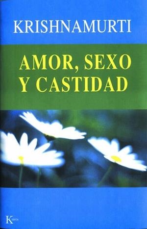 AMOR, SEXO Y CASTIDAD | 9788472455139 | KRISHNAMURTI