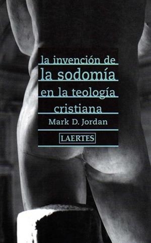 LA INVENCION DE SODOMIA EN LA TEOLOGIA CRISTIANA | 9788475844619 | JORDAN. MARK D.