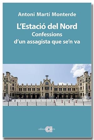 L'ESTACIÓ DEL NORD. CONFESSIONS D'UN ASSAGISTA QUE SE'N VA | 9791387680046 | MARTÍ MONTERDE, ANTONI