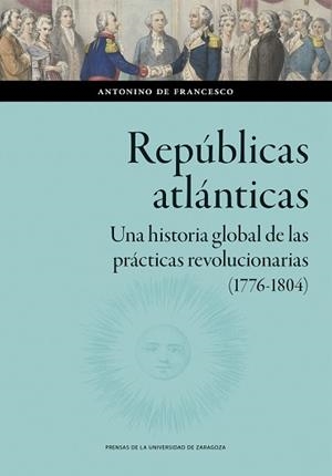 REPÚBLICAS ATLÁNTICAS. UNA HISTORIA GLOBAL DE LAS PRÁCTICAS REVOLUCIONARIAS (177 | 9788413408545 | DE FRANCESCO, ANTONINO