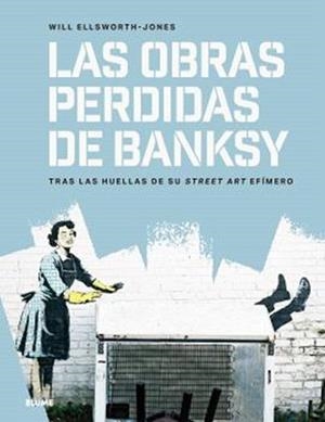 LAS OBRAS PERDIDAS DE BANKSY | 9791387881146 | ELLSWORTH-JONES, WILL