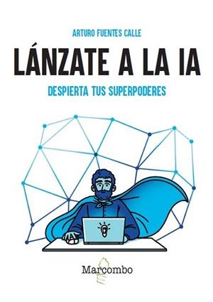 LÁNZATE A LA IA. DESPIERTA TUS SUPERPODERES | 9788426742308 | FUENTES CALLE, ARTURO